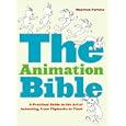 The Animation Bible: A Practical Guide to the Art of Animating from Flipbooks to Flash