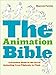 The Animation Bible: A Practical Guide to the Art of Animating from Flipbooks to Flash