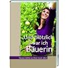 "Und pl�tzlich war ich B�uerin": Frauen erz�hlen aus ihrem neuen Leben