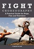 Fight Choreography: A Practical Guide for Stage, Film and Television