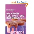 Das gro�e LOGI Back- und Dessertbuch. - �ber 120 raffinierte Dessertrezepte, die Sie niemals f�r m�glich gehalten h�tten.
