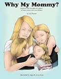 Why My Mommy?: A Book to Help You Share the Journey of Breast Cancer With Your Children