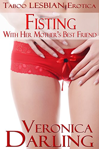 Fisting with Her Mother's Best Friend: Taboo Lesbian Erotica
