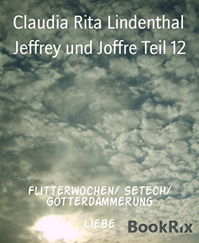 Jeffrey und Joffre Teil 12: Flitterwochen/ Setech/ Götterdämmerung (German Edition)