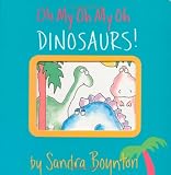 Oh My Oh My Oh Dinosaurs! (Boynton on Board)