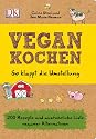 Vegan kochen So klappt die Umstellung: 200 Rezepte und ausführliche Liste veganer Alternativen