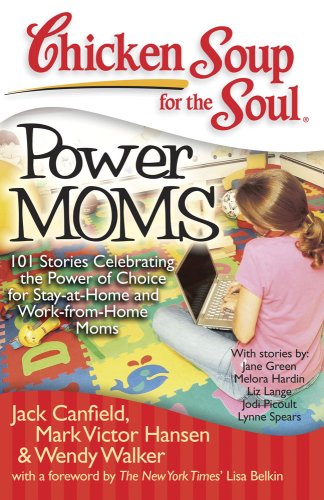 Power Moms: 101 Stories Celebrating the Power of Choice for Stay-At-Home and Work-From-Home Moms (Chicken Soup for the Soul: Our 101 Best Stories)