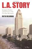 L.A. Story: Immigrant Workers And the Future of the U.S. Labor Movement