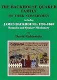 The Backhouse Quaker family of York nurserymen : including James Backhouse: 1794-1869, botanist and Quaker missionary