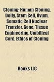 Cloning: Human Cloning, Dolly, Stem Cell, Ovum, Somatic Cell Nuclear Transfer, Gene, Tissue Engineering, Umbilical Cord, Ethics-