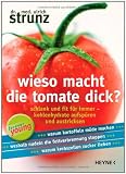 Wieso macht die Tomate dick?: Schlank und fit f&uuml;r immer - Kohlenhydrate aufsp&uuml;ren und austricksen - - Ulrich Strunz