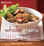 Betty Crocker Whole Grains: Easy Everyday Recipes Betty Crocker Editors