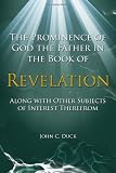 The Prominence of God the Father in the Book of Revelation Along With Other Subjects of Interest Therefrom