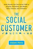 The Social Customer: How Brands Can Use Social CRM to Acquire, Monetize, and Retain Fans, Friends, and Followers