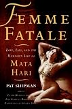 Femme Fatale: Love, Lies, and the Unknown Life of Mata Hari