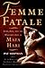 Femme Fatale: Love, Lies, and the Unknown Life of Mata Hari