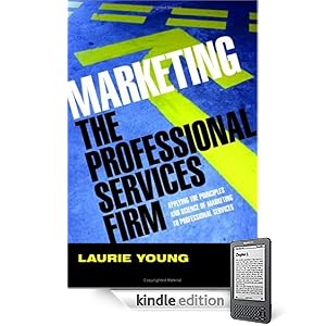 Marketing the Professional Services Firm: Applying the Principles and the Science of Marketing to the Professions