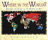 Where in the World?: Around the Globe in 13 Works of Art (Bob Raczka`s Art Adventures)