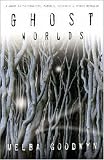 Ghost Worlds: A Guide to Poltergeists, Portals, Ecto-Mist, & Spirit Behavior