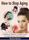 How to Stop Aging (Volume 2): Unlocking the Mysteries of Looking Young - Anti Aging Beauty Secrets Revealed (Anti-aging)