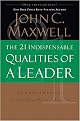 The 21 Indispensable Qualities of a Leader: Becoming the Person Others Will Want to Follow