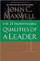 The 21 Indispensable Qualities of a Leader: Becoming the Person Others Will Want to Follow