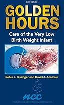 Golden Hours: Care of the Very Low Birth Weight Infant Golden Hours: Care of the Very Low Birth Weight Infant