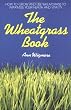 The Wheatgrass Book: How to Grow and Use Wheatgrass to Maximize Your Health and Vitality