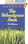 The Wheatgrass Book: How to Grow and...