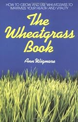 The Wheatgrass Book: How to Grow and Use Wheatgrass to Maximize Your Health and Vitality (Avery Health Guides)