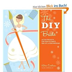 The DIY Bride: 40 Fun Projects for Your Ultimate One-Of-A-Kind Wedding (Stonesong Press Books)