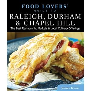 Food Lovers' Guide to Raleigh, Durham & Chapel Hill: The Best Restaurants, Markets & Local Culinary Offerings (Food Lovers' Series)
