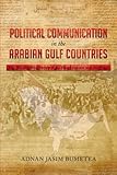 Political Communication in the Arabian Gulf Countries: The Relationship Between the Governments and the Press