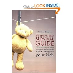 The Stay-at-Home Survival Guide: Field-Tested Strategies for Staying Smart, Sane, and Connected While Caring for Your Kids