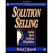 Solution Selling: Creating Buyers in Difficult Selling Markets