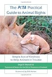 The PETA Practical Guide to Animal Rights: Simple Acts of Kindness to Help Animals in Trouble