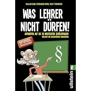 Was Lehrer nicht dürfen: Antworten auf die 50 wichtigsten Schülerfragen - inklusive der