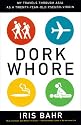 Dork Whore: My Travels Through Asia as a Twenty-Year-Old Pseudo-Virgin