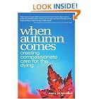 When Autumn Comes: Creating Compassionate Care for the Dying by Mary Jo Bennett