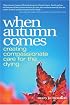 When Autumn Comes: Creating Compassionate Care for the Dying