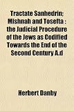 Tractate Sanhedrin; Mishnah and Tosefta: the Judicial Procedure of the Jews as Codified Towards the End of the Second Century A.d