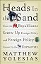 Heads in the Sand: How the Republicans Screw Up Foreign Policy and Foreign Policy Screws Up the Democrats