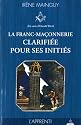 La franc-ma&ccedil;onnerie clarifi&eacute;e pour ses initi&eacute;s : Tome 1, L'apprenti