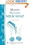 Making Natural Milk Soap: Storey's Country Wisdom Bulletin A-199 (Storey Country Wisdom Bulletin, a-199)