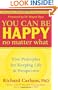 You Can Be Happy No Matter What: Five Principles for Keeping Life in Perspective