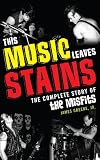 This Music Leaves Stains: The Complete Story of the Misfits