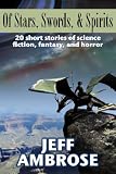 Of Stars, Swords, & Spirits: 20 Short Stories of Science Fiction, Fantasy, & Horror