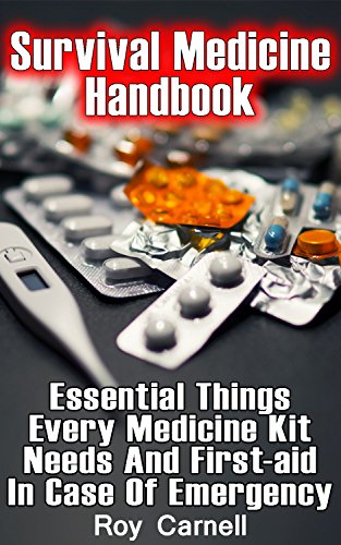 Survival Medicine Handbook: Essential Things Every Medicine Kit Needs And First-aid In Case Of Emergency: (Survival Books, Survival Guide, Survivalist, ... (Survival Skills Book, Emergency Medicine)