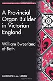 A Provincial Organ Builder in Victorian England (Music in Nineteenth-Century Britain)