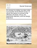 An answer to a letter to a late noble commander of the British forces. In which the candor is proved to be affected, the facts untrue, the arguments delusive, and the design iniquitous.